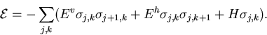 \begin{displaymath}
{\cal E}=
-\sum_{j,k}(E^v\sigma_{j,k}\sigma_{j+1,k}+E^h\sigma_{j,k}\sigma_{j,k+1}
+H\sigma_{j,k}).\end{displaymath}