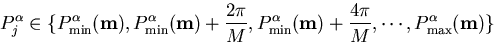 \begin{displaymath}
P^{\alpha}_j\in \{P_{\rm min}^{\alpha}({\bf m}),
P_{\rm min}...
 ...({\bf m})+{4\pi\over M},\cdots,
P_{\rm max}^{\alpha}({\bf m})\}\end{displaymath}