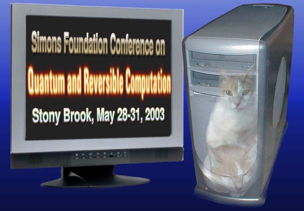 Simons Conference on Quantum and Reversible Computation, Stony Brook, May 28-31, 2003