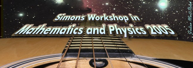 Simons Workshop in Mathematics and Physics 2005