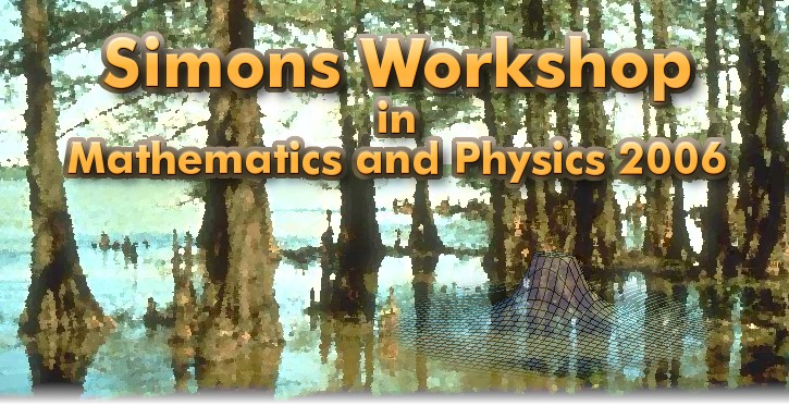 Simons Workshop in Mathematics and Physics 2006