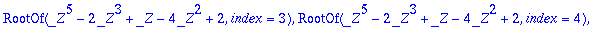 RootOf(_Z^5-2*_Z^3+_Z-4*_Z^2+2,index = 1), RootOf(_...